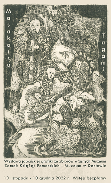 Masakatsu Tagami Wystawa japońskiej grafiki ze zbiorów własnych Muzeum Serdecznie zapraszamy do zwiedzenia nowej wystawy czasowej grafik japońskiego artysty Masakatsu Tagamiego. Ekspozycja czynna od 10 listopada do 10 grudnia br. w godzinach otwarcia Muzeum (środa - niedziela / godz. 10 - 15) Wstęp na wystawę bezpłatny. Zjawy, widziadła, upiorne, powyginane dłonie i otwarte w niemym krzyku usta. Powieszone za włosy kreatury o spiczastych uszach i wydłużonych, nieco powykręcanych palcach, a także usta otwarte w niemym krzyku i pokryte rzęskami struktury przypominające łodygi. W tym świecie nie istnieje niemożliwe. Nieprawdopodobne staje się realne, a niewiarygodne zawsze może się przydarzyć. Na ekspozycji można zobaczyć akwaforty i akwatinty, pochodzące z lat siedemdziesiątych XX w. Wyobraźnię autora wypełniały przedziwne istoty, surrealistyczne połączenia rozmaitych sytuacji, sploty powyginanych sylwetek, jakby wynurzające się z koszmarów lub widzeń sennych. W tym świecie nie istnieje niemożliwe. To opowieść o samotności: niewiele postaci ma kontakt ze sobą, a gesty, choć ekspresyjne, wydają się być zawieszone w czasie i przestrzeni. Japoński twórca - Masakatsu Tagami, urodził się w 1944 roku w Onodzie, studiował filozofię na Uniwersytecie w Yamaguchi oraz grafikę i malarstwo na Uniwersytecie w Tokio. Prace Tagamiego prezentowane były między innymi w Japonii, w Niemczech, we Francji oraz w kilku polskich miastach. Masakatsu Tagami Wystawa japońskiej grafiki ze zbiorów własnych Muzeum. 10 listopada – 10 grudnia 2022 r. Sala wystaw czasowych „7” Zamek Książąt Pomorskich – Muzeum w Darłowie Wstęp bezpłatny